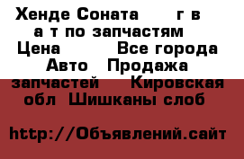 Хенде Соната5 2002г.в 2,0а/т по запчастям. › Цена ­ 500 - Все города Авто » Продажа запчастей   . Кировская обл.,Шишканы слоб.